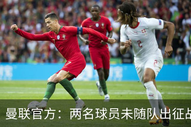 曼联官方：两名球员未随队出征战大巴黎